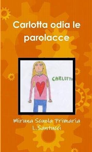 Cover for Miruna Scuola Primaria L Santucci · Carlotta Odia le Parolacce (Buch) (2017)