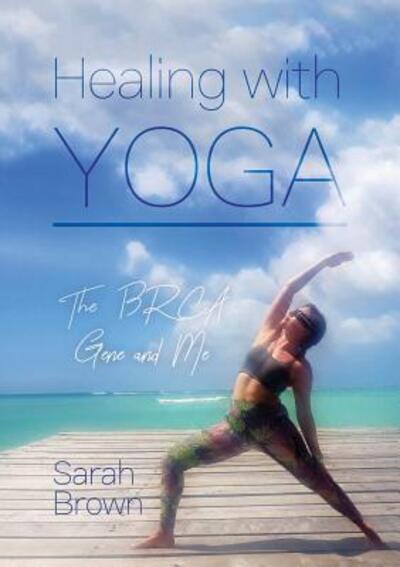 Cover for Sarah Brown · Healing With Yoga: The BRCA Gene and Me (Paperback Book) (2018)