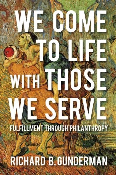 Cover for Richard B. Gunderman · We Come to Life with Those We Serve: Fulfillment through Philanthropy (Paperback Book) (2017)