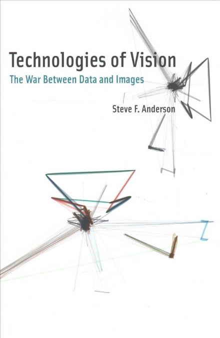 Technologies of Vision: The War Between Data and Images - The MIT Press - Anderson, Steve F (Assistant Professor of Interactive Media, University of Southern California) - Books - MIT Press Ltd - 9780262037013 - October 20, 2017