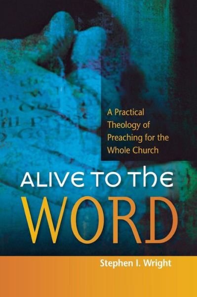 Alive to the Word: a Practical Theology of Preaching for the Whole Church - Stephen Wright - Books - SCM Press - 9780334042013 - September 30, 2010