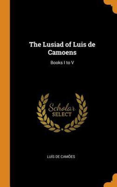 Cover for Luis De Camoes · The Lusiad of Luis de Camoens: Books I to V (Hardcover Book) (2018)