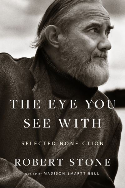 The Eye You See With: Selected Nonfiction - Robert Stone - Books - HarperCollins Publishers Inc - 9780358505013 - August 16, 2021