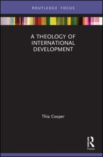 Cover for Thia Cooper · A Theology of International Development - Routledge Research in Religion and Development (Hardcover Book) (2020)
