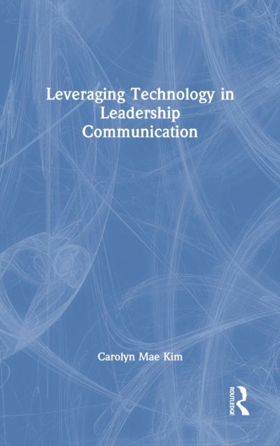 Cover for Kim, Carolyn Mae (Biola University, USA) · Leveraging Technology in Leadership Communication (Inbunden Bok) (2021)