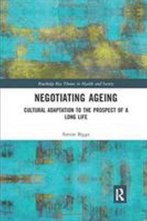 Cover for Biggs, Simon (University of Melbourne, Australia, and King's College London, UK) · Negotiating Ageing: Cultural Adaptation to the Prospect of a Long Life - Routledge Key Themes in Health and Society (Paperback Book) (2019)