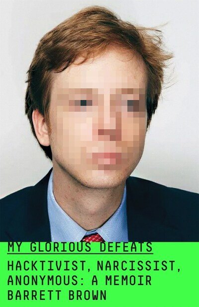 Cover for Barrett Brown · My Glorious Defeats: Hacktivist, Narcissist, Anonymous (Hardcover Book) (2024)