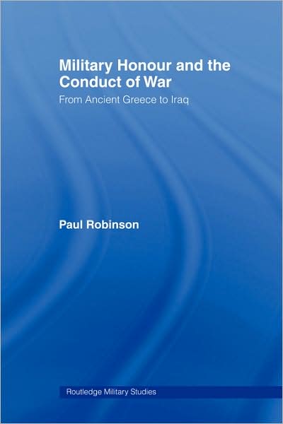 Cover for Paul Robinson · Military Honour and the Conduct of War: From Ancient Greece to Iraq - Cass Military Studies (Hardcover Book) (2006)