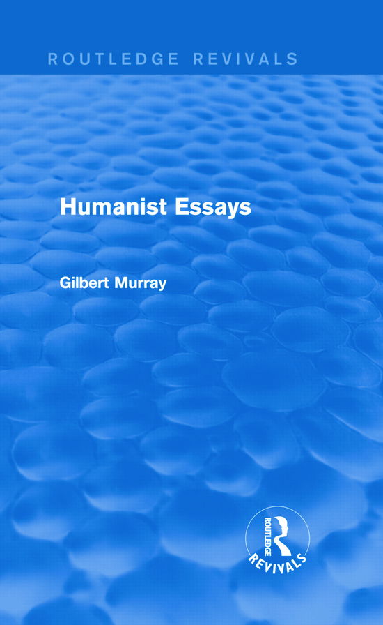 Humanist Essays (Routledge Revivals) - Routledge Revivals - Gilbert Murray - Książki - Taylor & Francis Ltd - 9780415730013 - 19 sierpnia 2013