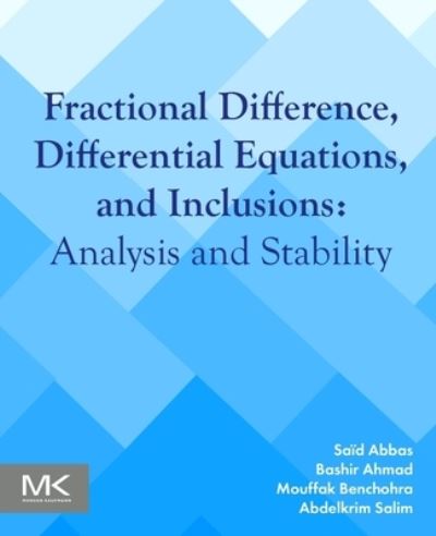 Fractional Difference, Differential Equations, and Inclusions: Analysis and Stability - Abbas, Said (Professor, Department of Mathematics, Tahar Moulay University of Saida, Algeria) - Books - Elsevier Science & Technology - 9780443236013 - January 16, 2024