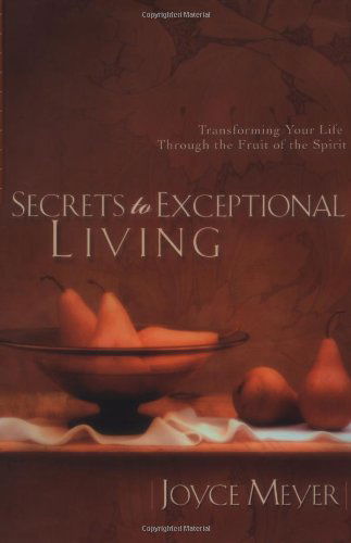 Secrets to Exceptional Living: Transforming Your Life Through the Fruit of the Spirit - Joyce Meyer - Bøger - Little, Brown & Company - 9780446532013 - 1. oktober 2002