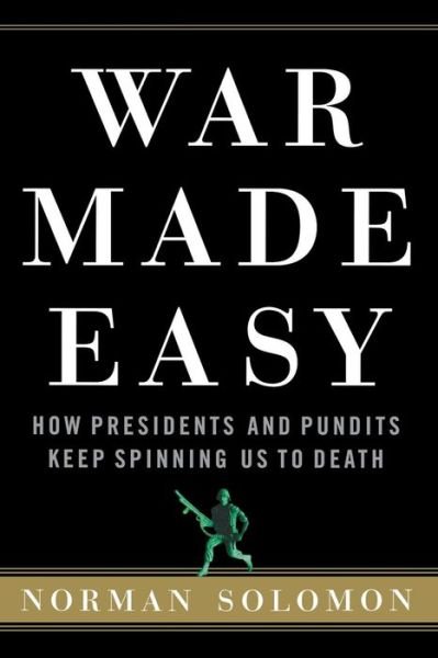 War Made Easy: How Presidents and Pundits Keep Spinning Us to Death - Norman Solomon - Kirjat - Turner Publishing Company - 9780471790013 - torstai 13. heinäkuuta 2006