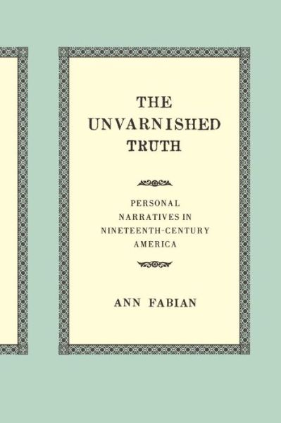 Cover for Ann Fabian · The Unvarnished Truth: Personal Narratives in Nineteenth-Century America (Paperback Book) (2002)