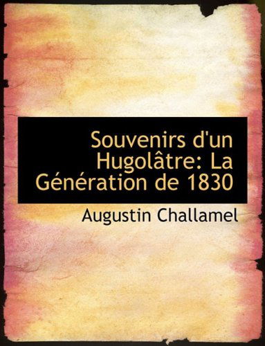 Cover for Augustin Challamel · Souvenirs D'un Hugolactre: La Gacnacration De 1830 (Hardcover Book) [Large Print, French, Lrg edition] (2008)