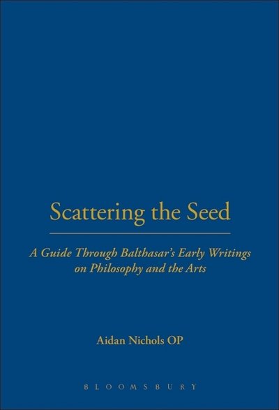 Cover for Aidan Nichols · Scattering the Seed: A Guide Through Balthasar's Early Writings on Philosophy and the Arts (Hardcover Book) (2006)