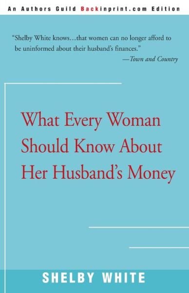 Cover for Shelby White · What Every Woman Should Know About Her Husband's Money (Paperback Book) [Authors Guild Backinprint.com Ed edition] (2000)