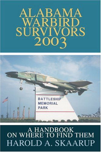 Alabama Warbird Survivors 2003: a Handbook on Where to Find Them - Harold Skaarup - Books - iUniverse - 9780595256013 - November 13, 2002