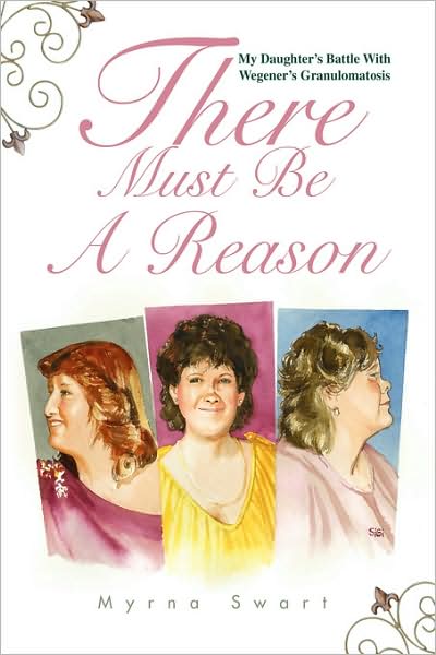 Cover for Myrna Swart · There Must Be a Reason: My Daughter's Battle with Wegener's Granulomatosis (Paperback Book) (2008)