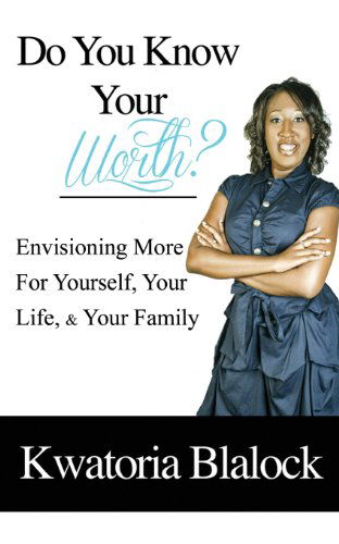 Do You Know Your Worth? Envisioning More for Yourself, Your Life, & Your Family - Kwatoria Bryant - Książki - T.O.R.I. Enterprises - 9780615695013 - 21 września 2012