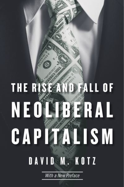 Cover for David M. Kotz · The Rise and Fall of Neoliberal Capitalism: With a New Preface (Taschenbuch) (2017)