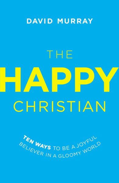 The Happy Christian: Ten Ways to Be a Joyful Believer in a Gloomy World - David Murray - Livres - Thomas Nelson Publishers - 9780718022013 - 24 février 2015