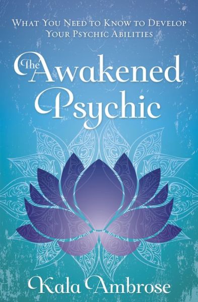 Cover for Kala Ambrose · The Awakened Psychic: What You Need to Know to Develop Your Psychic Abilities (Paperback Book) (2016)