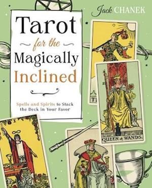 Cover for Jack Chanek · Tarot for the Magically Inclined: Spells and Spirits to Stack the Deck in Your Favor (Taschenbuch) (2025)