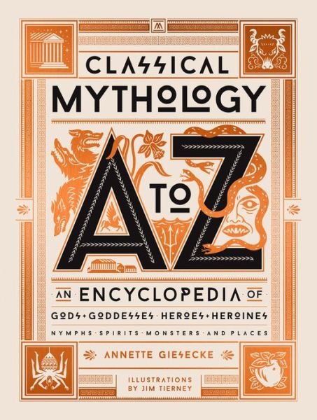 Cover for Annette Giesecke · Classical Mythology A to Z: An Encyclopedia of Gods &amp; Goddesses, Heroes &amp; Heroines, Nymphs, Spirits, Monsters, and Places (Hardcover Book) (2020)
