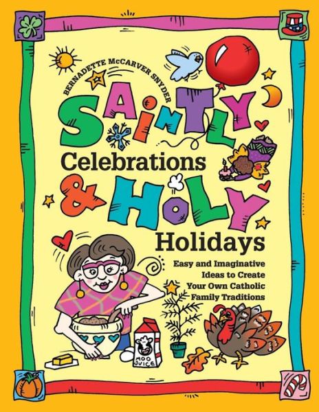 Cover for Bernadette McCarver Snyder · Saintly Celebrations &amp; Holy Holidays: Easy and Imaginative Ideas to Create Your Own Catholic Family Traditions (Paperback Book) (1997)