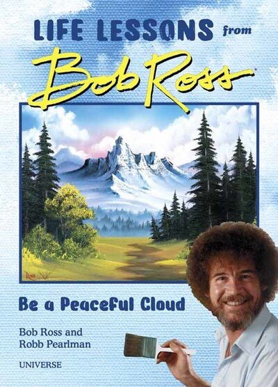 Be a Peaceful Cloud and Other Life Lessons from Bob Ross - Robb Pearlman - Libros - Universe Publishing - 9780789338013 - 24 de marzo de 2020