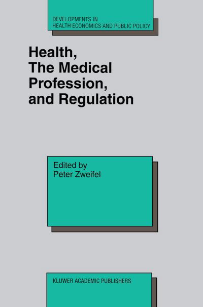 Cover for Peter Zweifel · Health, the Medical Profession, and Regulation - Developments in Health Economics and Public Policy (Gebundenes Buch) [1998 edition] (1998)