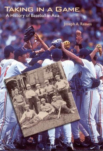 Cover for Joseph A. Reaves · Taking in a Game: A History of Baseball in Asia - Jerry Malloy Prize (Paperback Book) (2004)