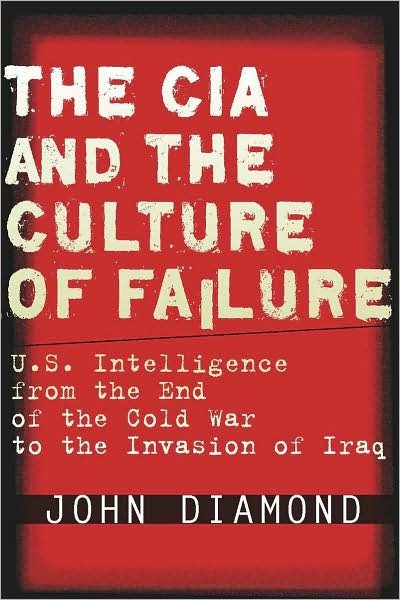 Cover for John Diamond · The CIA and the Culture of Failure: U.S. Intelligence from the End of the Cold War to the Invasion of Iraq (Gebundenes Buch) (2008)