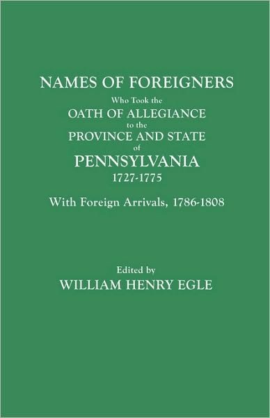 Cover for William H Egle · Names of Foreigners Who Took the Oath of Allegiance to the Province and State of Pennsylvania, 1727-1775. with the Foreign Arrivals, 1786-1808 (Inbunden Bok) (2010)
