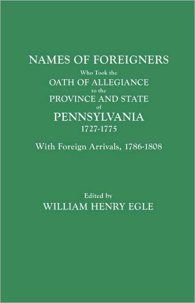 Names of Foreigners Who Took the Oath of Allegiance to the Province and State of Pennsylvania, 1727-1775. with the Foreign Arrivals, 1786-1808 - William H Egle - Libros - Genealogical Publishing Company - 9780806301013 - 16 de febrero de 2010