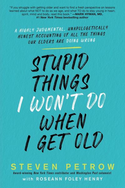 Cover for Steven Petrow · Stupid Things I Won't Do When I Get Old: A Highly Judgmental, Unapologetically Honest Accounting of All the Things Our Elders Are Doing Wrong (Paperback Book) (2023)