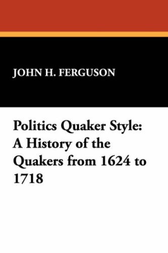 Cover for John Henry Ferguson · Politics Quaker Style: a History of the Quakers from 1624 to 1718 (Stokvis Studies in Historical Chronology and Thought,) (Paperback Book) (2007)