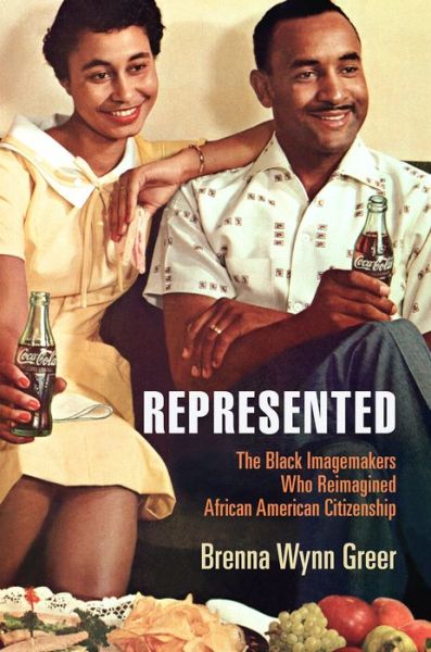 Cover for Brenna Wynn Greer · Represented: The Black Imagemakers Who Reimagined African American Citizenship - American Business, Politics, and Society (Paperback Book) (2021)