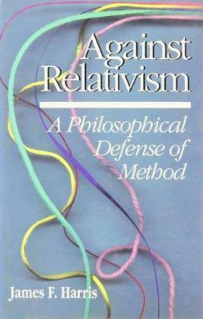 Cover for James Harris · Against Relativism: A Philosophical Defense of Method (Innbunden bok) (1992)