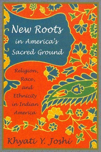 Cover for Khyati Y. Joshi · New Roots in America's Sacred Ground: Religion, Race, and Ethnicity in Indian America (Paperback Book) (2006)