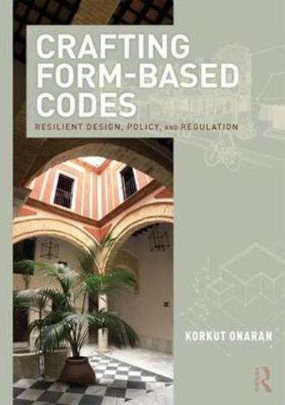 Cover for Korkut Onaran · Crafting Form-Based Codes: Resilient Design, Policy, and Regulation (Gebundenes Buch) (2018)