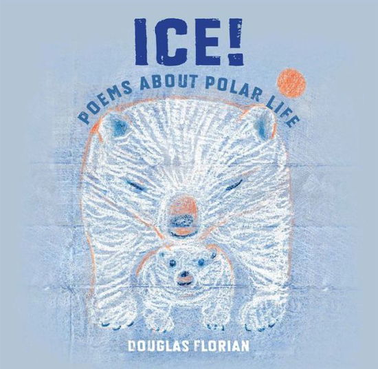 Cover for Douglas Florian · Ice! Poems About Polar Life (Hardcover Book) (2020)