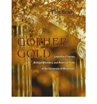 Cover for Tim Brady · Gopher Gold: Legendary Figures, Brilliant Blunders, and Amazing Feats at the University of Minnesota (Inbunden Bok) (2007)