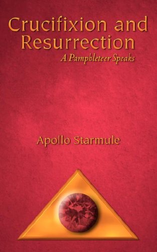 Cover for Apollo Starmule · Crucifixion and Resurrection: a Pamphleteer Speaks (Paperback Book) (2007)