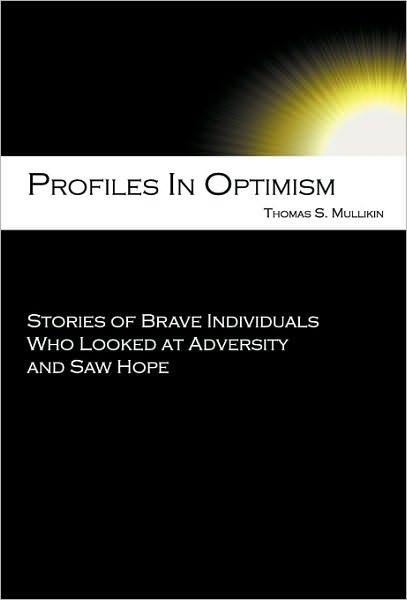 Cover for Thomas Stowe Mullikin · Profiles in Optimism : Stories of Brave Individuals Who Looked at Adversity and Saw Hope (Hardcover Book) (2010)