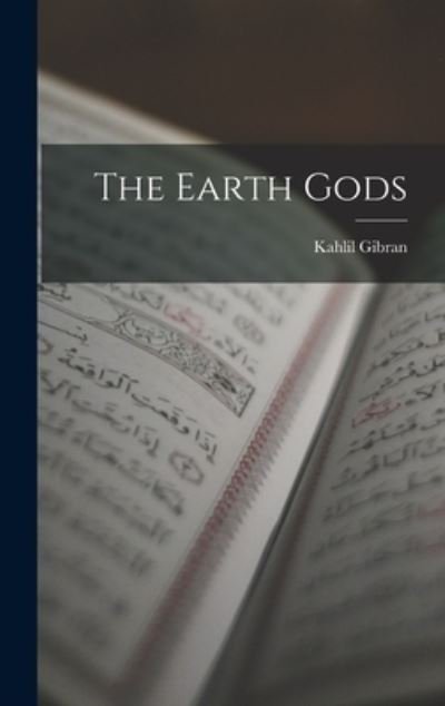 Cover for Kahlil 1883-1931 Gibran · The Earth Gods (Hardcover Book) (2021)