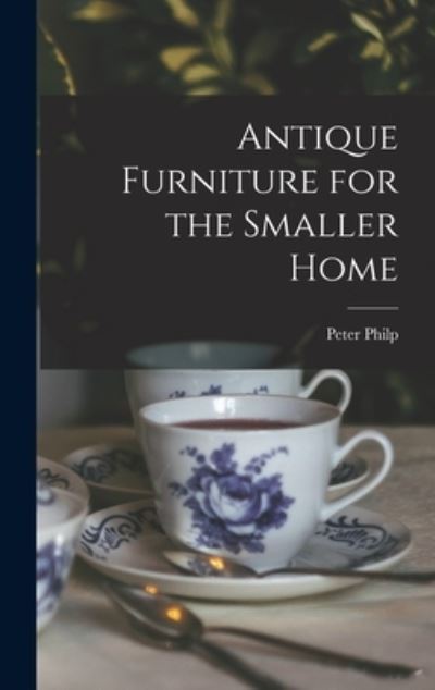 Cover for Peter Philp · Antique Furniture for the Smaller Home (Hardcover Book) (2021)