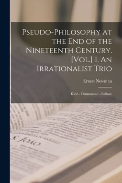 Cover for Ernest 1868-1959 Newman · Pseudo-philosophy at the End of the Nineteenth Century. [Vol.] 1. An Irrationalist Trio (Paperback Book) (2021)