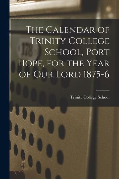 Cover for On Trinity College School (Port Hope · The Calendar of Trinity College School, Port Hope, for the Year of Our Lord 1875-6 [microform] (Paperback Bog) (2021)