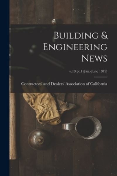 Cover for Contractors' and Dealers' Association · Building &amp; Engineering News; v.19 pt.1 (Jan.-June 1919) (Paperback Book) (2021)